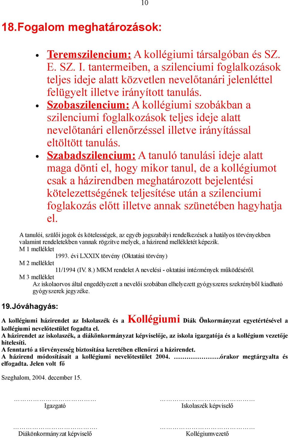 Szobaszilencium: A kollégiumi szobákban a szilenciumi foglalkozások teljes ideje alatt nevelőtanári ellenőrzéssel illetve irányítással eltöltött tanulás.