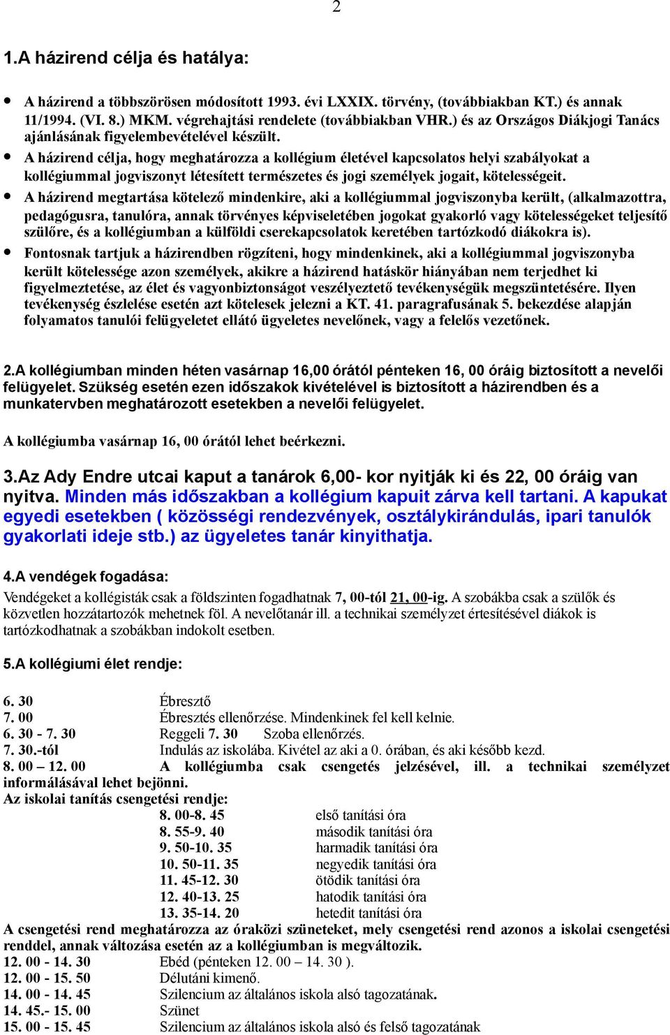 A házirend célja, hogy meghatározza a kollégium életével kapcsolatos helyi szabályokat a kollégiummal jogviszonyt létesített természetes és jogi személyek jogait, kötelességeit.