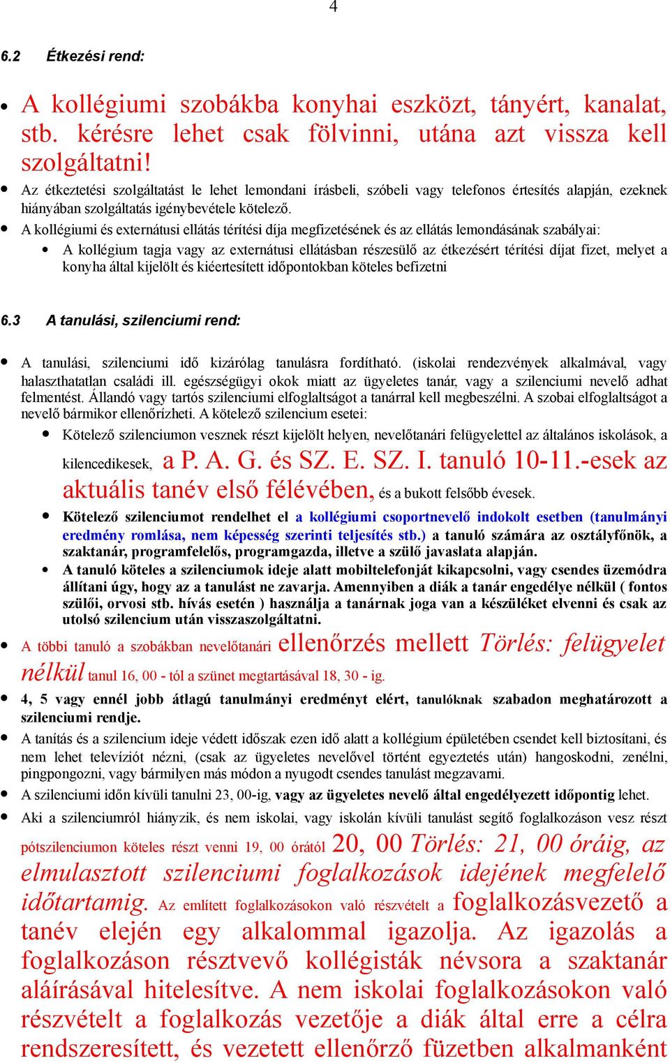 A kollégiumi és externátusi ellátás térítési díja megfizetésének és az ellátás lemondásának szabályai: A kollégium tagja vagy az externátusi ellátásban részesülő az étkezésért térítési díjat fizet,