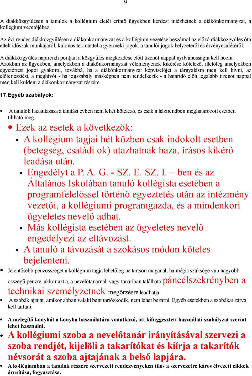 helyzetéről és érvényesüléséről. A diákközgyűlés napirendi pontjait a közgyűlés megkezdése előtt tizenöt nappal nyilvánosságra kell hozni.