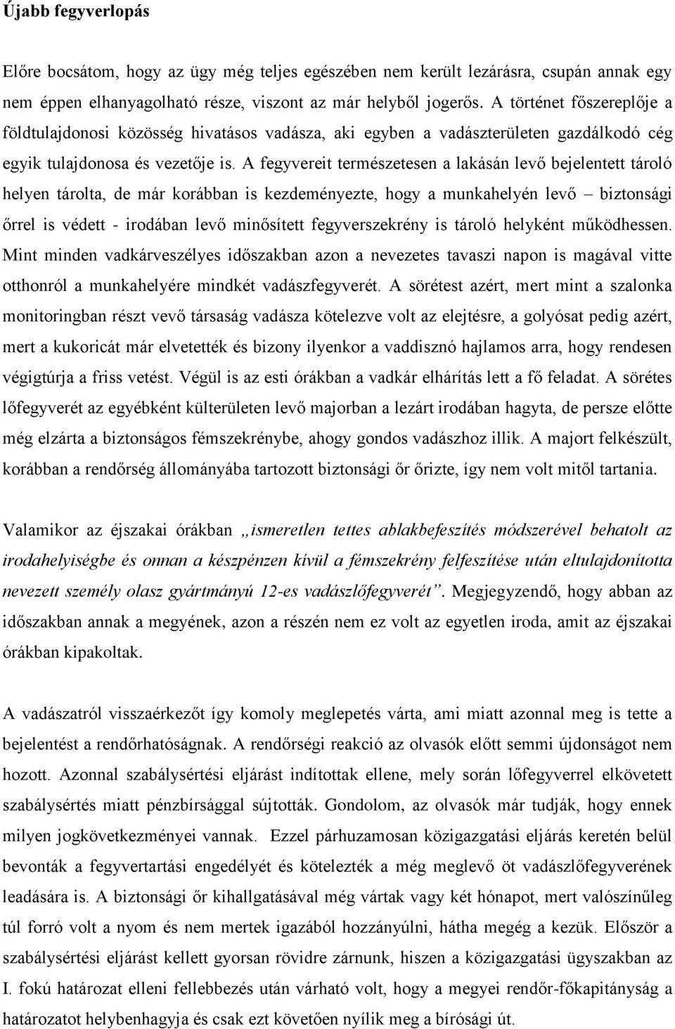 A fegyvereit természetesen a lakásán levő bejelentett tároló helyen tárolta, de már korábban is kezdeményezte, hogy a munkahelyén levő biztonsági őrrel is védett - irodában levő minősített