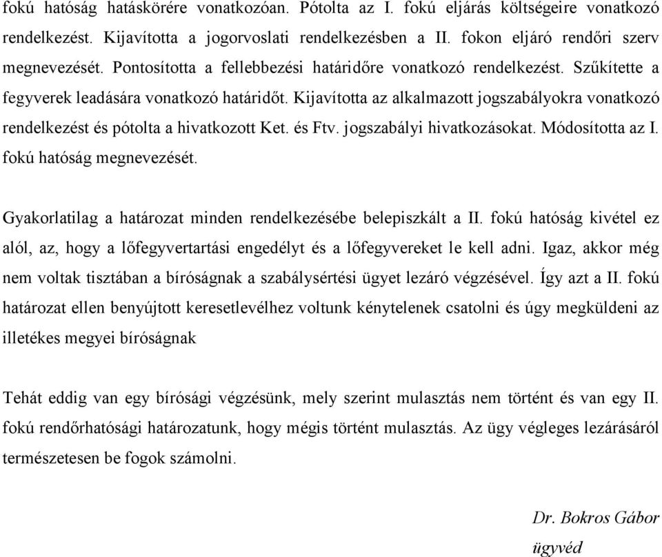 Kijavította az alkalmazott jogszabályokra vonatkozó rendelkezést és pótolta a hivatkozott Ket. és Ftv. jogszabályi hivatkozásokat. Módosította az I. fokú hatóság megnevezését.