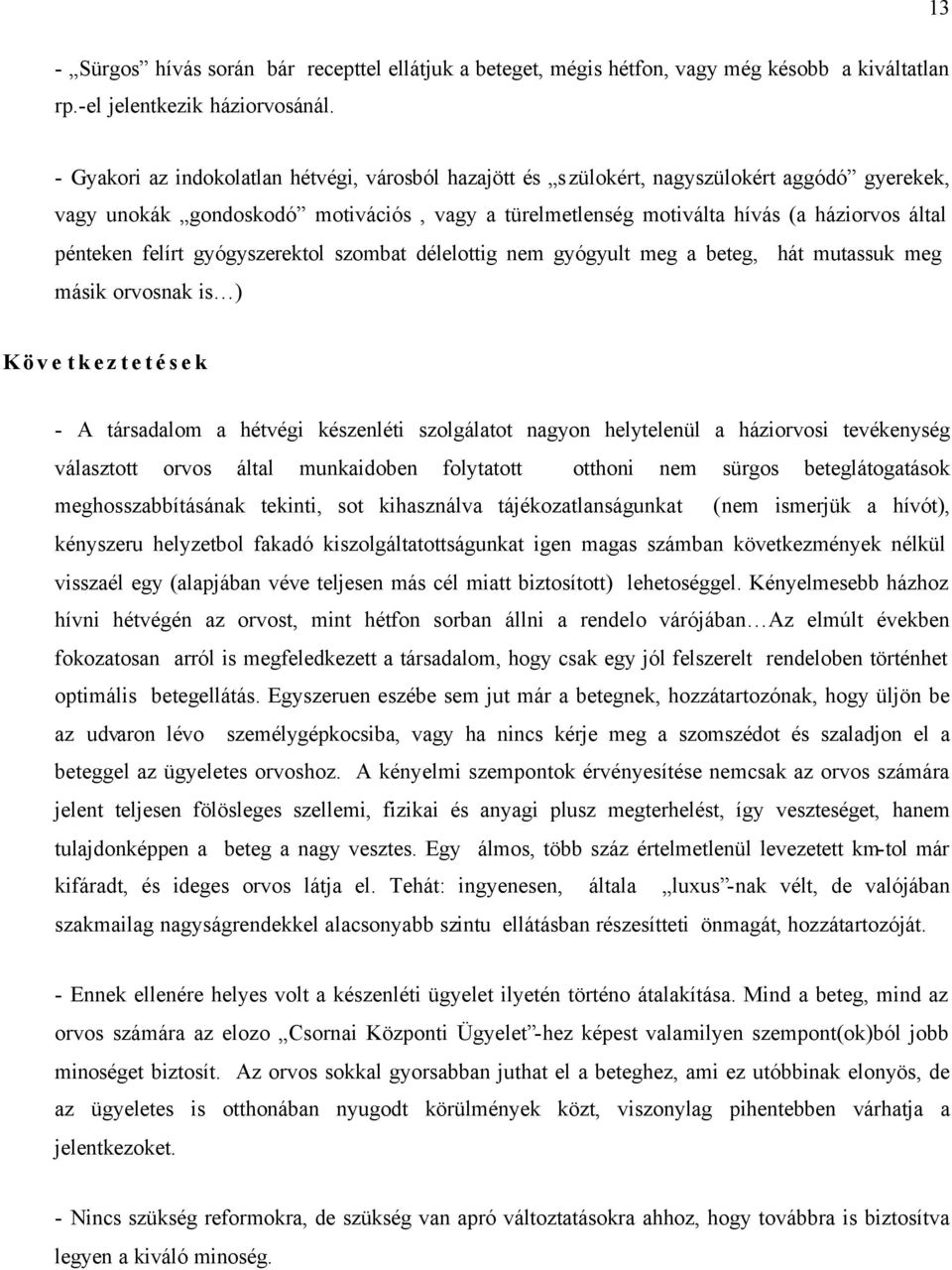 felírt gyógyszerektol szombat délelottig nem gyógyult meg a beteg, hát mutassuk meg másik orvosnak is ) Következtetések - A társadalom a hétvégi készenléti szolgálatot nagyon helytelenül a háziorvosi