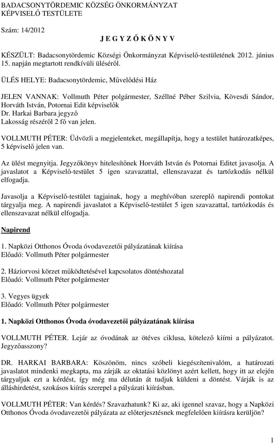 ÜLÉS HELYE: Badacsonytördemic, Művelődési Ház JELEN VANNAK: Vollmuth Péter polgármester, Széllné Péber Szilvia, Kövesdi Sándor, Horváth István, Potornai Edit képviselők Dr.