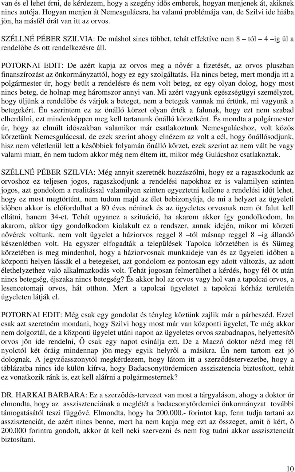 SZÉLLNÉ PÉBER SZILVIA: De máshol sincs többet, tehát effektíve nem 8 tól 4 ig ül a rendelőbe és ott rendelkezésre áll.