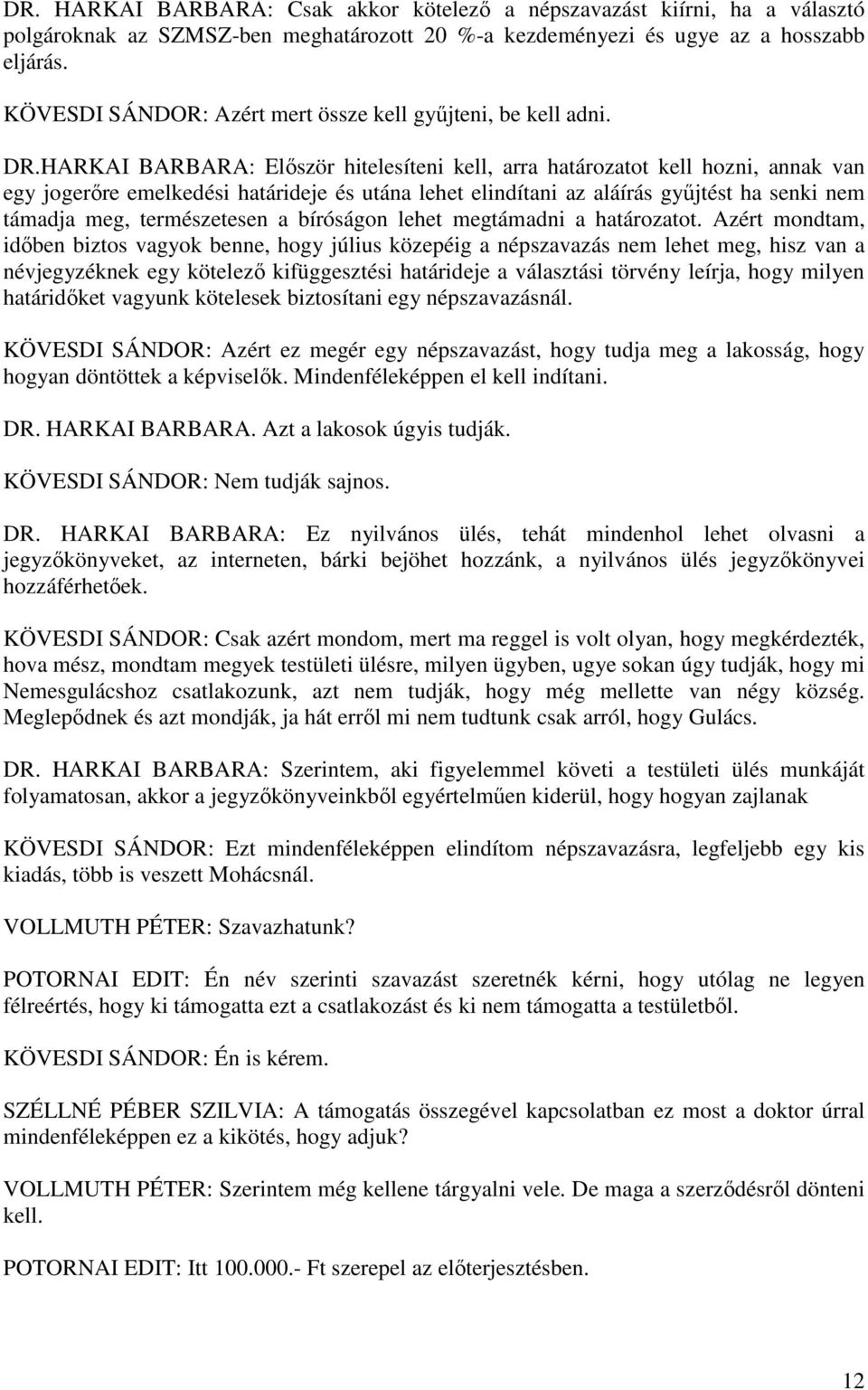 HARKAI BARBARA: Először hitelesíteni kell, arra határozatot kell hozni, annak van egy jogerőre emelkedési határideje és utána lehet elindítani az aláírás gyűjtést ha senki nem támadja meg,