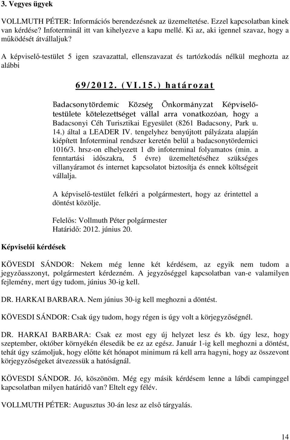 ) h a t á r o z a t Badacsonytördemic Község Önkormányzat Képviselőtestülete kötelezettséget vállal arra vonatkozóan, hogy a Badacsonyi Céh Turisztikai Egyesület (8261 Badacsony, Park u. 14.