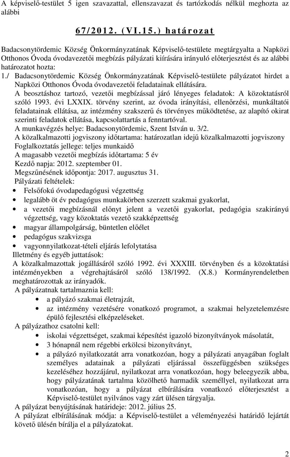 határozatot hozta: 1./ Badacsonytördemic Község Önkormányzatának Képviselő-testülete pályázatot hirdet a Napközi Otthonos Óvoda óvodavezetői feladatainak ellátására.