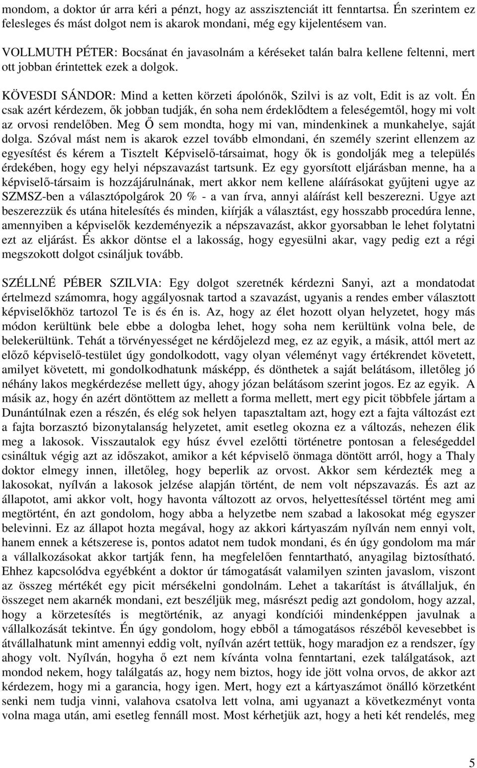 KÖVESDI SÁNDOR: Mind a ketten körzeti ápolónők, Szilvi is az volt, Edit is az volt. Én csak azért kérdezem, ők jobban tudják, én soha nem érdeklődtem a feleségemtől, hogy mi volt az orvosi rendelőben.