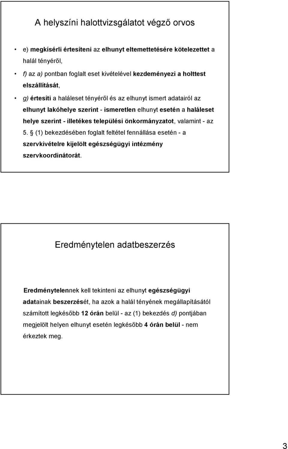 önkormányzatot, valamint - az 5. (1) bekezdésében foglalt feltétel fennállása esetén - a szervkivételre kijelölt egészségügyi intézmény szervkoordinátorát.