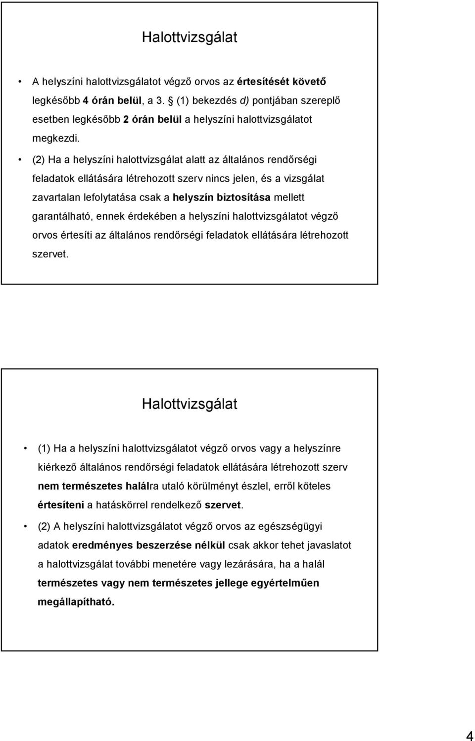 (2) Ha a helyszíni halottvizsgálat alatt az általános rendırségi feladatok ellátására létrehozott szerv nincs jelen, és a vizsgálat zavartalan lefolytatása csak a helyszín biztosítása mellett