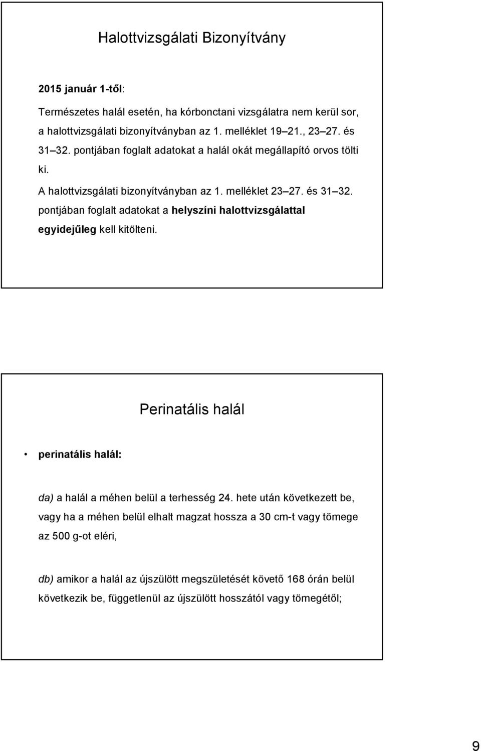 pontjában foglalt adatokat a helyszíni halottvizsgálattal egyidejőleg kell kitölteni. Perinatális halál perinatális halál: da) a halál a méhen belül a terhesség 24.