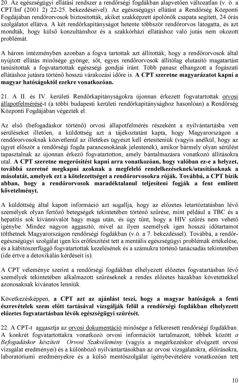 A két rendőrkapitányságot hetente többször rendőrorvos látogatta, és azt mondták, hogy külső konzultánshoz és a szakkórházi ellátáshoz való jutás nem okozott problémát.