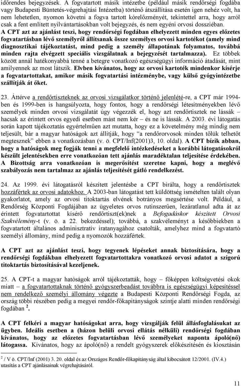 tartott kórelőzményét, tekintettel arra, hogy arról csak a fent említett nyilvántartásokban volt bejegyzés, és nem egyéni orvosi dossziéban.