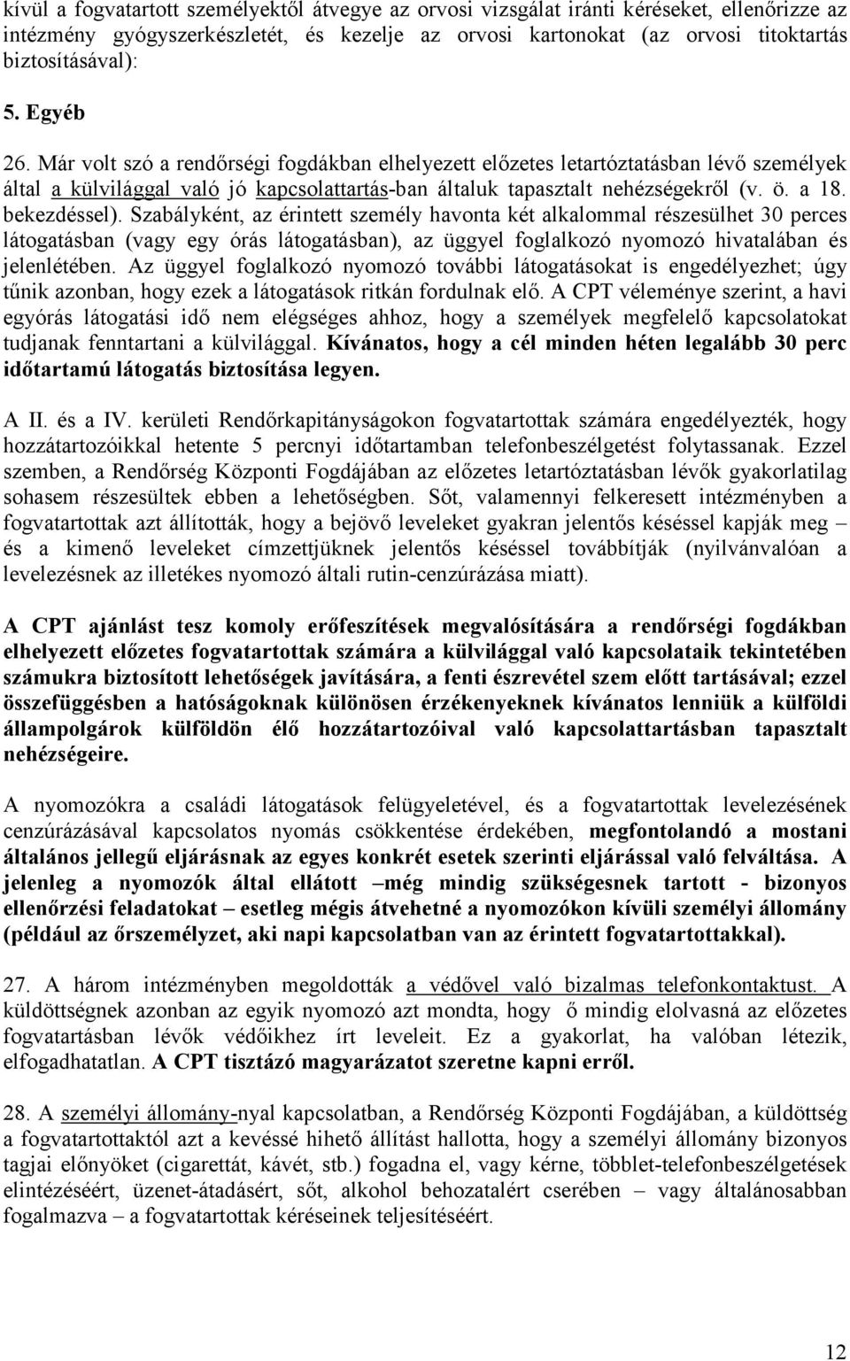 bekezdéssel). Szabályként, az érintett személy havonta két alkalommal részesülhet 30 perces látogatásban (vagy egy órás látogatásban), az üggyel foglalkozó nyomozó hivatalában és jelenlétében.