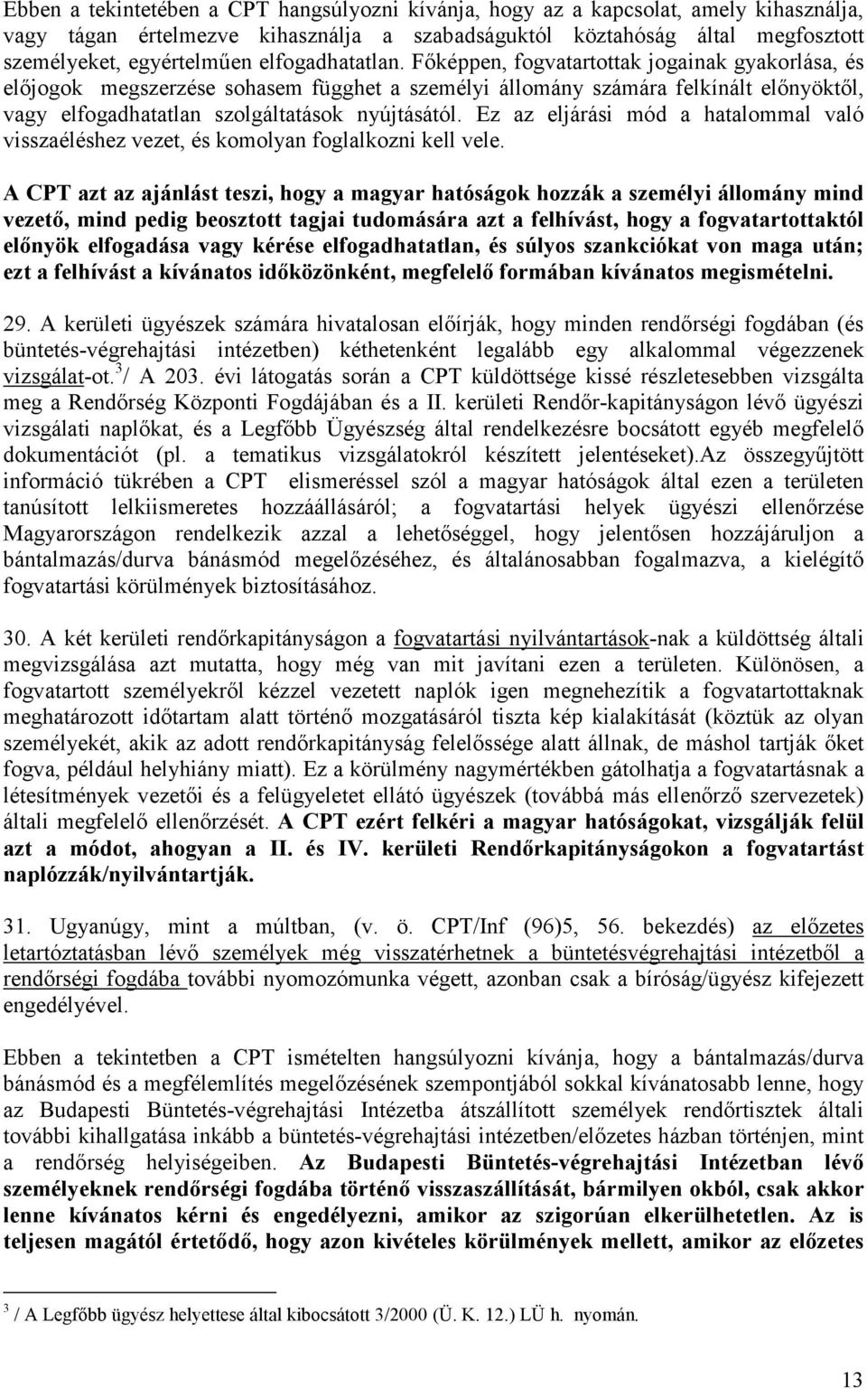 Főképpen, fogvatartottak jogainak gyakorlása, és előjogok megszerzése sohasem függhet a személyi állomány számára felkínált előnyöktől, vagy elfogadhatatlan szolgáltatások nyújtásától.