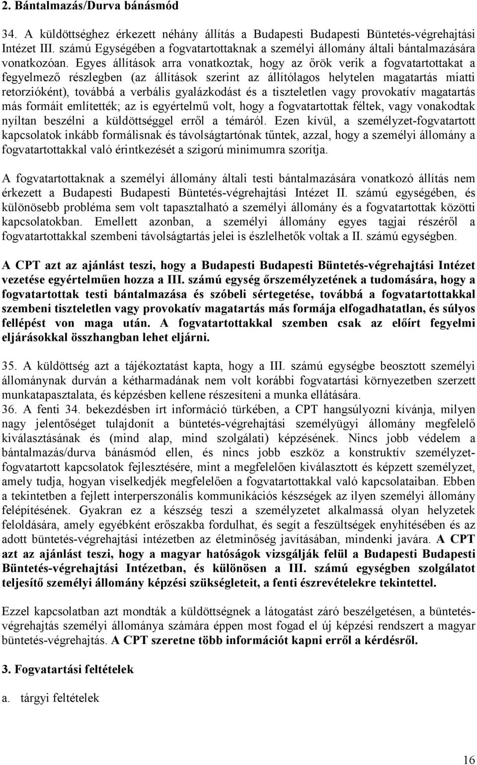Egyes állítások arra vonatkoztak, hogy az őrök verik a fogvatartottakat a fegyelmező részlegben (az állítások szerint az állítólagos helytelen magatartás miatti retorzióként), továbbá a verbális