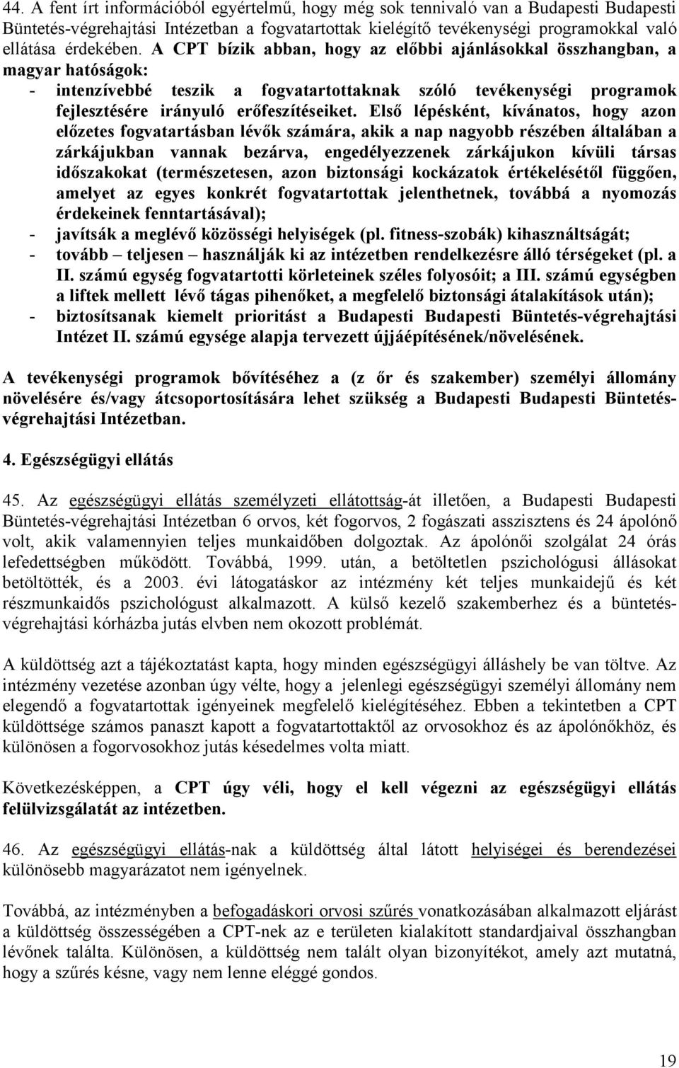 Első lépésként, kívánatos, hogy azon előzetes fogvatartásban lévők számára, akik a nap nagyobb részében általában a zárkájukban vannak bezárva, engedélyezzenek zárkájukon kívüli társas időszakokat
