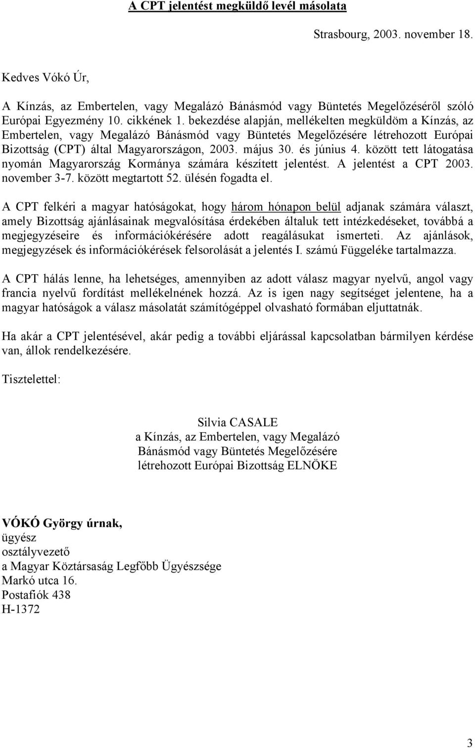 május 30. és június 4. között tett látogatása nyomán Magyarország Kormánya számára készített jelentést. A jelentést a CPT 2003. november 3-7. között megtartott 52. ülésén fogadta el.