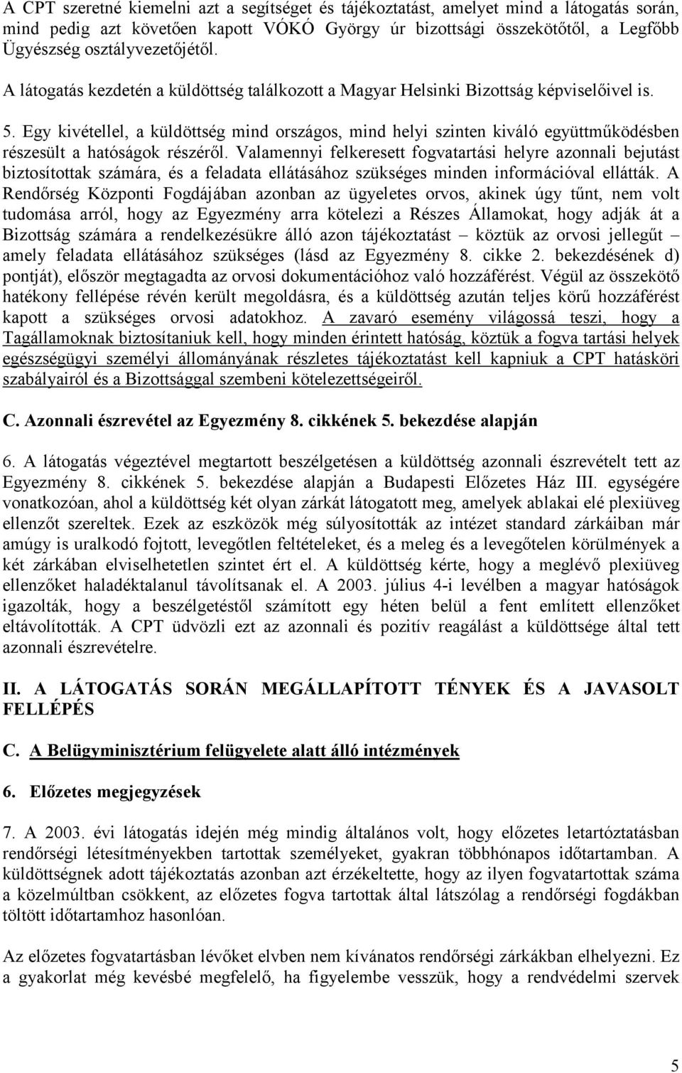 Egy kivétellel, a küldöttség mind országos, mind helyi szinten kiváló együttműködésben részesült a hatóságok részéről.