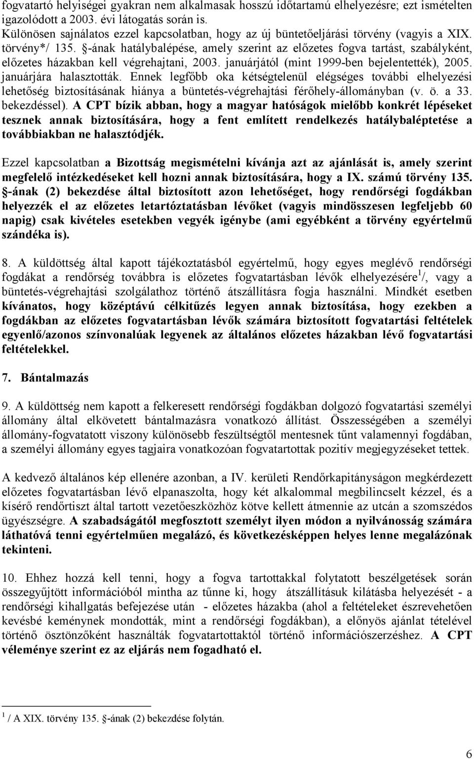 -ának hatálybalépése, amely szerint az előzetes fogva tartást, szabályként, előzetes házakban kell végrehajtani, 2003. januárjától (mint 1999-ben bejelentették), 2005. januárjára halasztották.