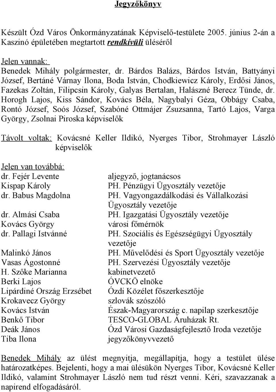 Horogh Lajos, Kiss Sándor, Kovács Béla, Nagybalyi Géza, Obbágy Csaba, Rontó József, Soós József, Szabóné Ottmájer Zsuzsanna, Tartó Lajos, Varga György, Zsolnai Piroska képviselők Távolt voltak: