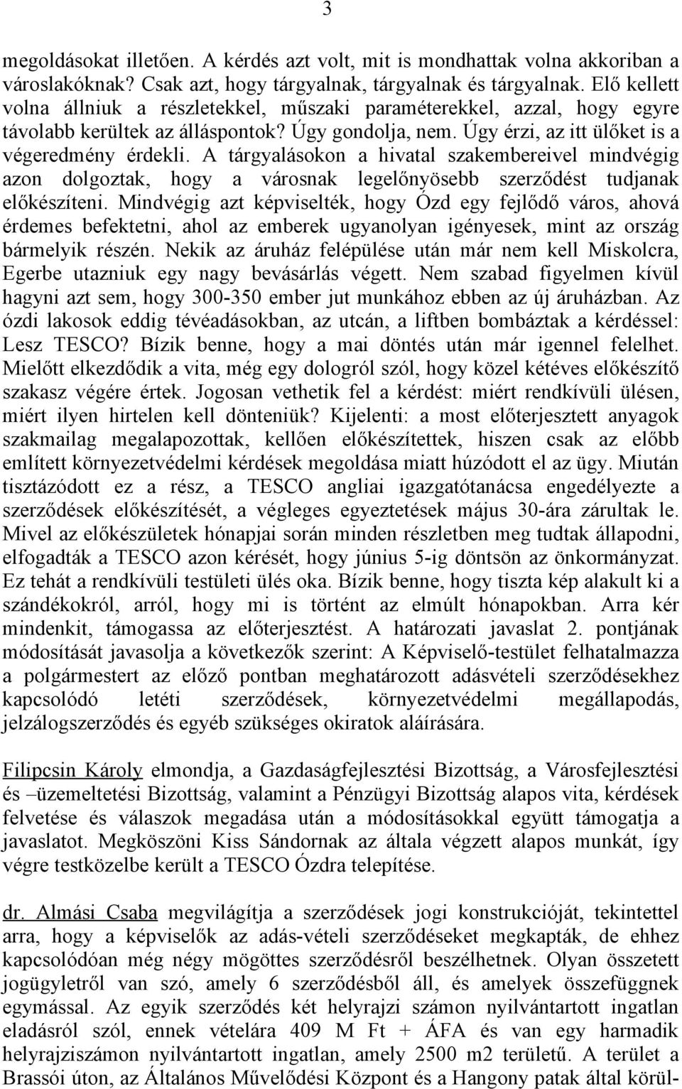 A tárgyalásokon a hivatal szakembereivel mindvégig azon dolgoztak, hogy a városnak legelőnyösebb szerződést tudjanak előkészíteni.