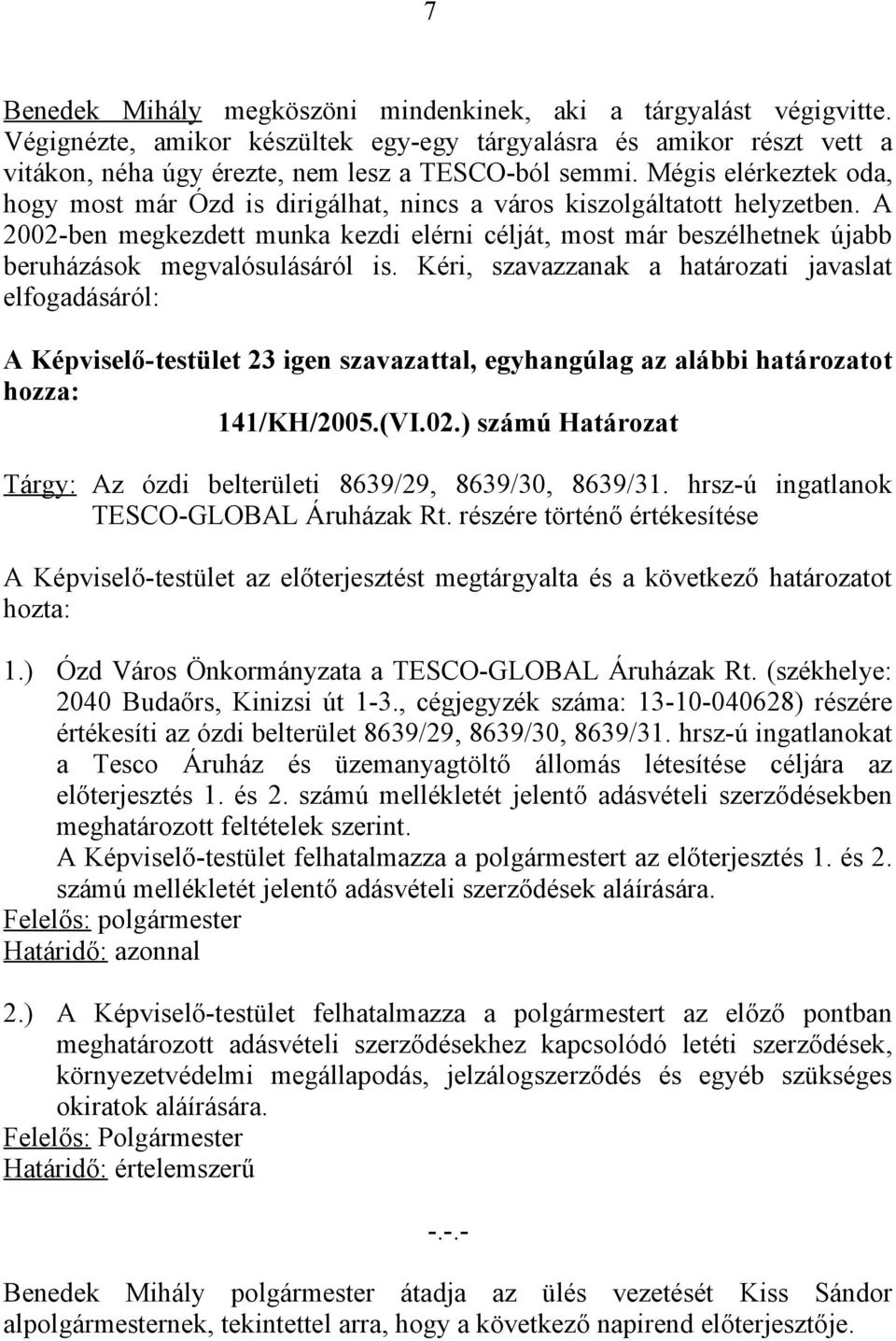 A 2002-ben megkezdett munka kezdi elérni célját, most már beszélhetnek újabb beruházások megvalósulásáról is.