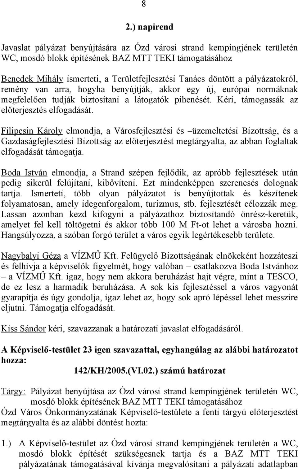 Filipcsin Károly elmondja, a Városfejlesztési és üzemeltetési Bizottság, és a Gazdaságfejlesztési Bizottság az előterjesztést megtárgyalta, az abban foglaltak elfogadását támogatja.