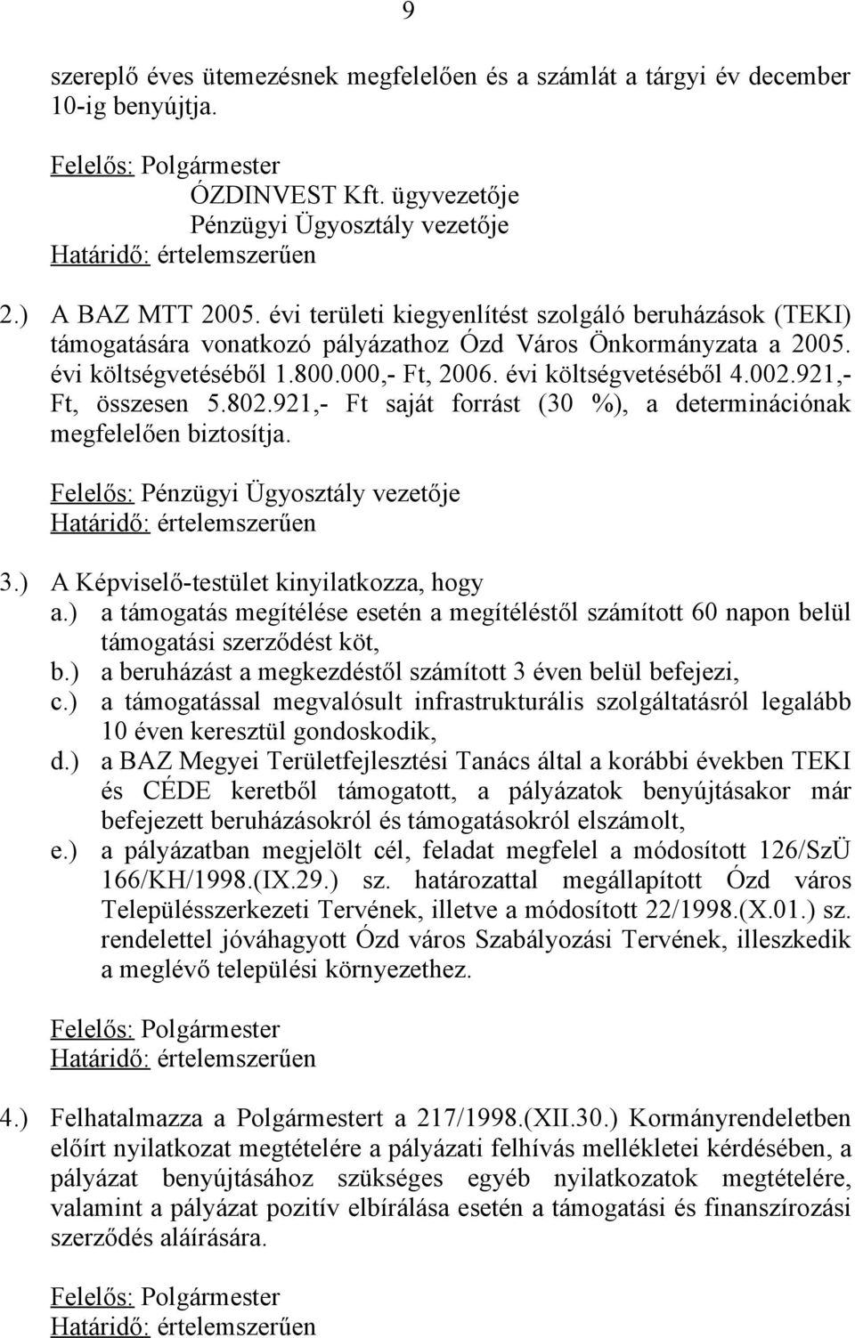 évi költségvetéséből 4.002.921,- Ft, összesen 5.802.921,- Ft saját forrást (30 %), a determinációnak megfelelően biztosítja. Felelős: Pénzügyi Ügyosztály vezetője Határidő: értelemszerűen 3.