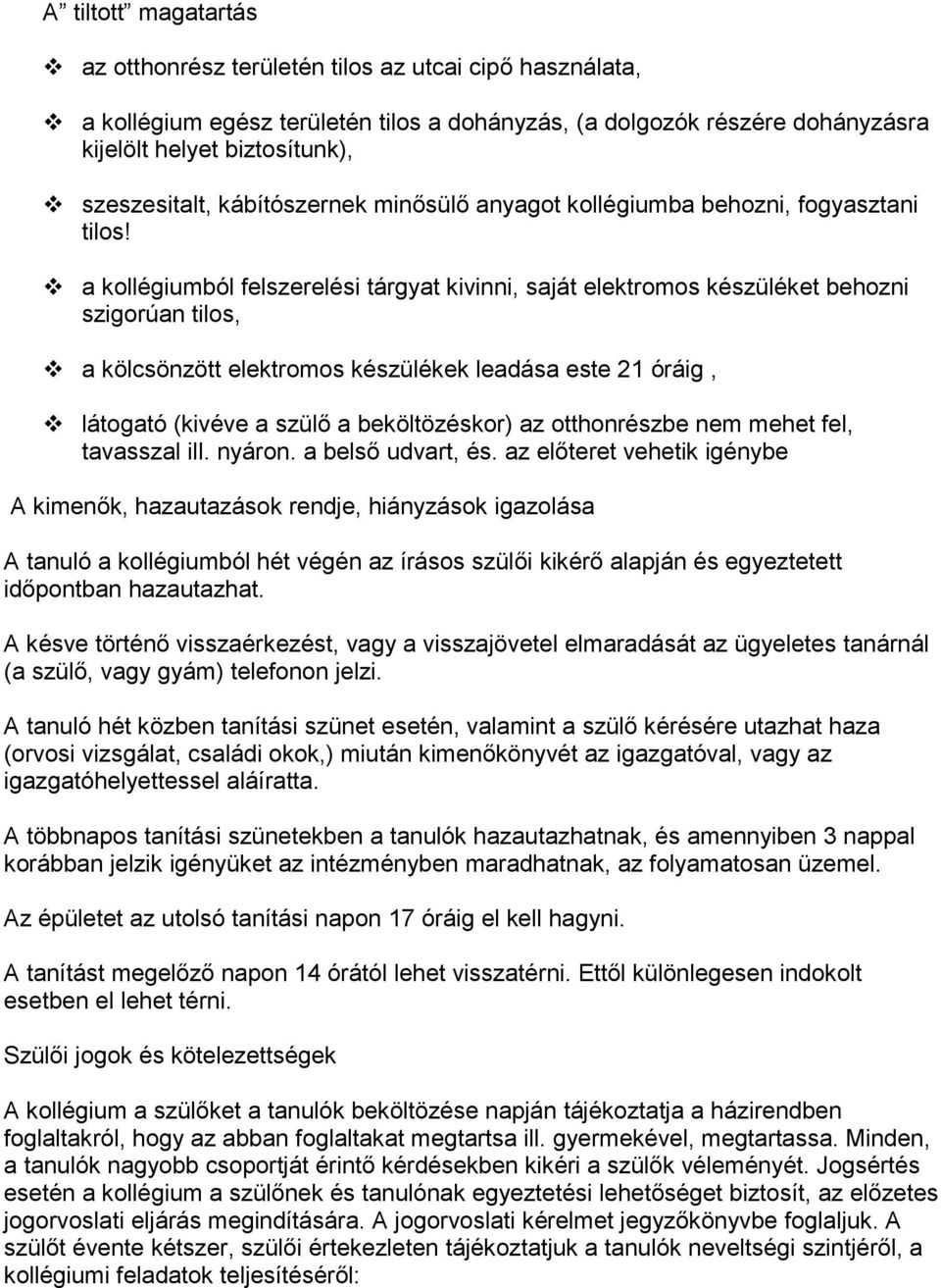 a kollégiumból felszerelési tárgyat kivinni, saját elektromos készüléket behozni szigorúan tilos, a kölcsönzött elektromos készülékek leadása este 21 óráig, látogató (kivéve a szülı a beköltözéskor)