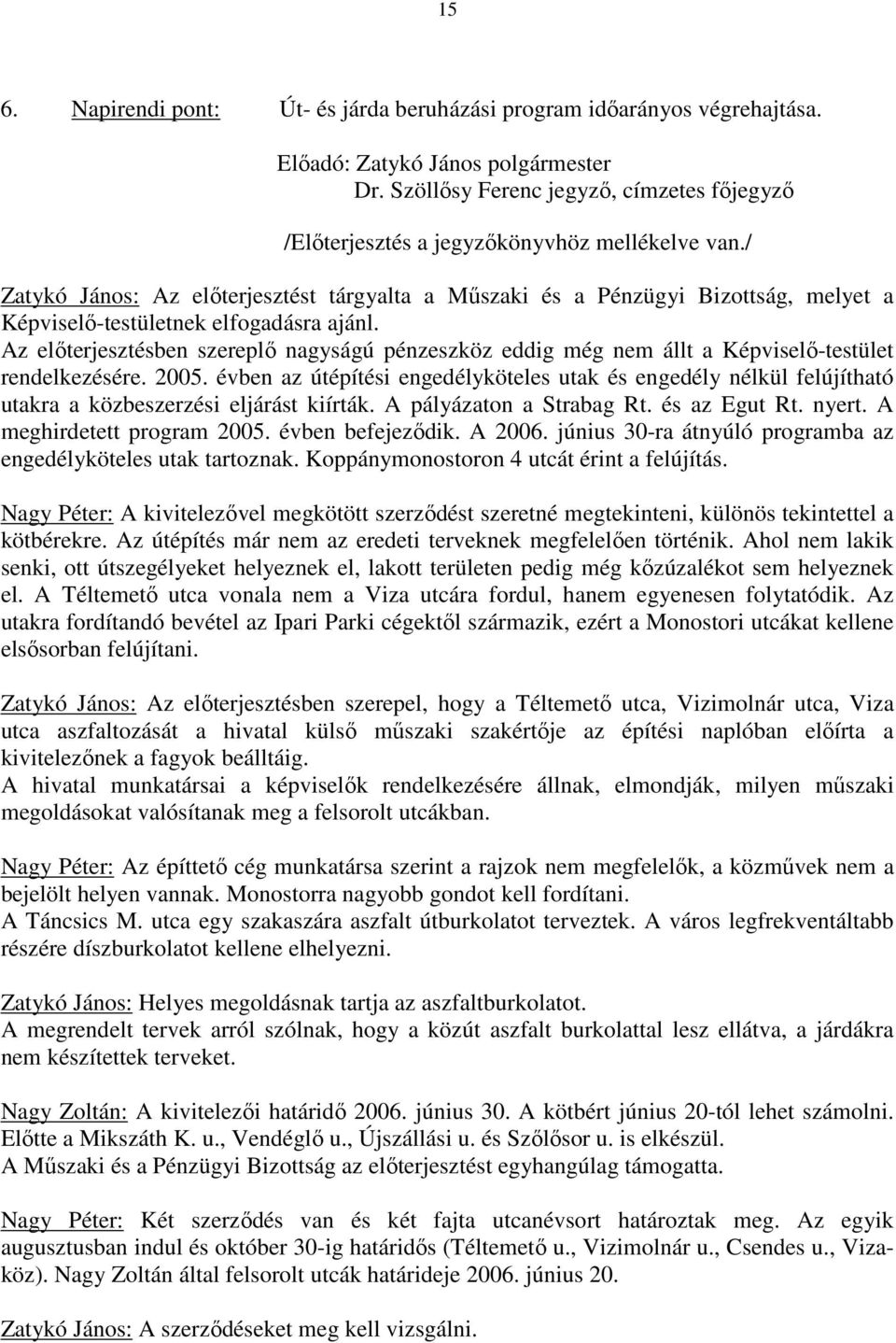 Az előterjesztésben szereplő nagyságú pénzeszköz eddig még nem állt a Képviselő-testület rendelkezésére. 2005.