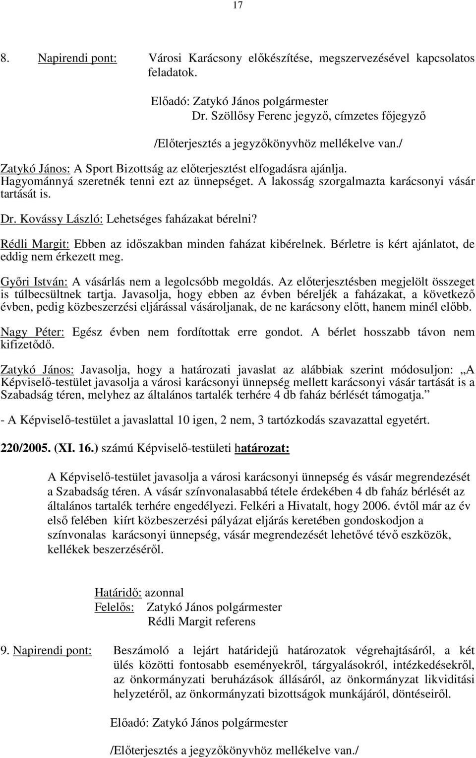 A lakosság szorgalmazta karácsonyi vásár tartását is. Dr. Kovássy László: Lehetséges faházakat bérelni? Rédli Margit: Ebben az időszakban minden faházat kibérelnek.