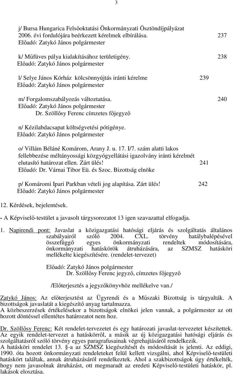 o/ Villám Béláné Komárom, Arany J. u. 17. I/7. szám alatti lakos fellebbezése méltányossági közgyógyellátási igazolvány iránti kérelmét elutasító határozat ellen. Zárt ülés! 241 Előadó: Dr.