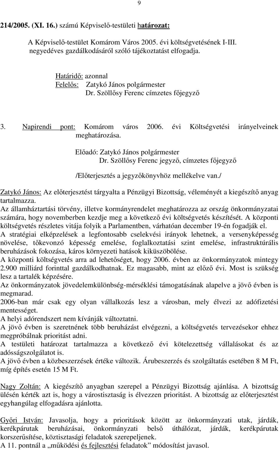 Az államháztartási törvény, illetve kormányrendelet meghatározza az ország önkormányzatai számára, hogy novemberben kezdje meg a következő évi költségvetés készítését.