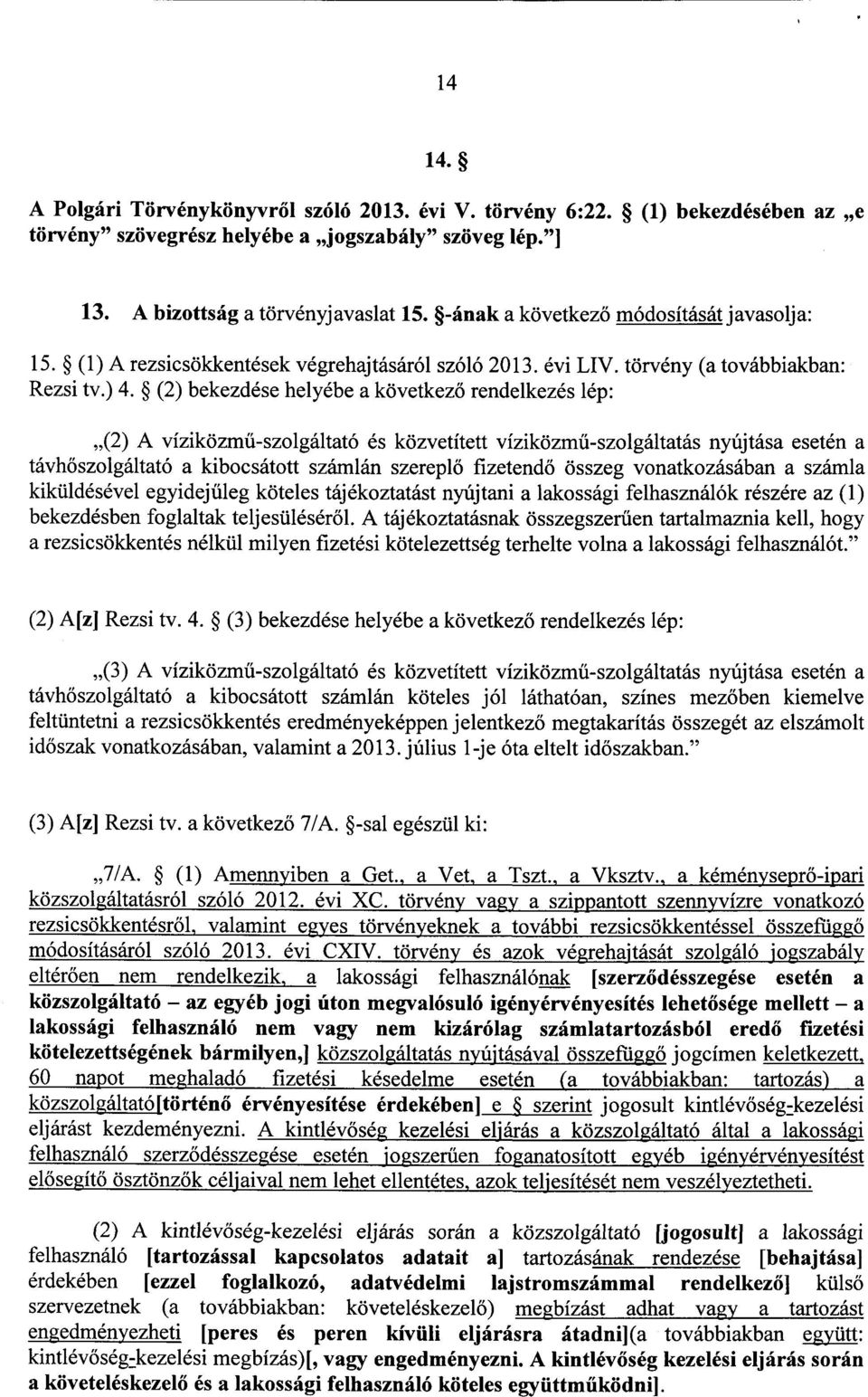 (2) bekezdése helyébe a következő rendelkezés lép : (2) A víziközmű-szolgáltató és közvetített víziközmű-szolgáltatás nyújtása esetén a távhőszolgáltató a kibocsátott számlán szerepl ő fizetendő