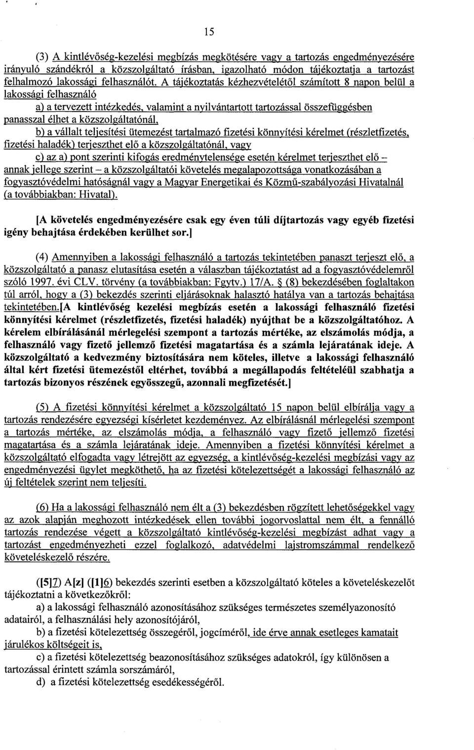 A tájékoztatás kézhezvételétől számított 8 napon belüla lakossági felhasznál ó a) a tervezett intézkedés, valamint a nyilvántartott tartozással összefüggésbe n panasszal élhet a közszolgáltatónál, b)