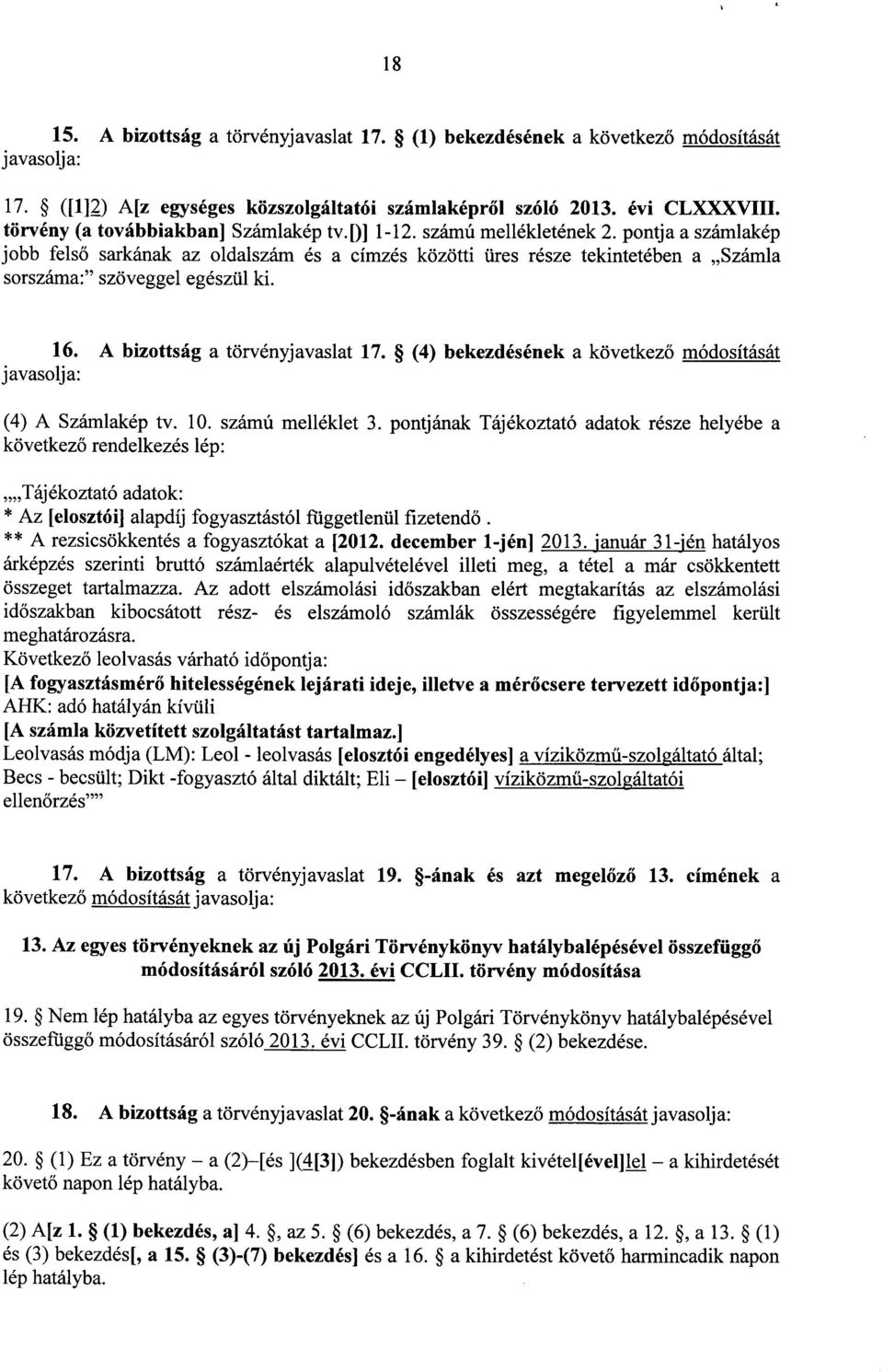 pontja a számlakép jobb fels ő sarkának az oldalszám és a címzés közötti üres része tekintetében a Száml a sorszáma: szöveggel egészül ki. 16. A bizottság a törvényjavaslat 17.