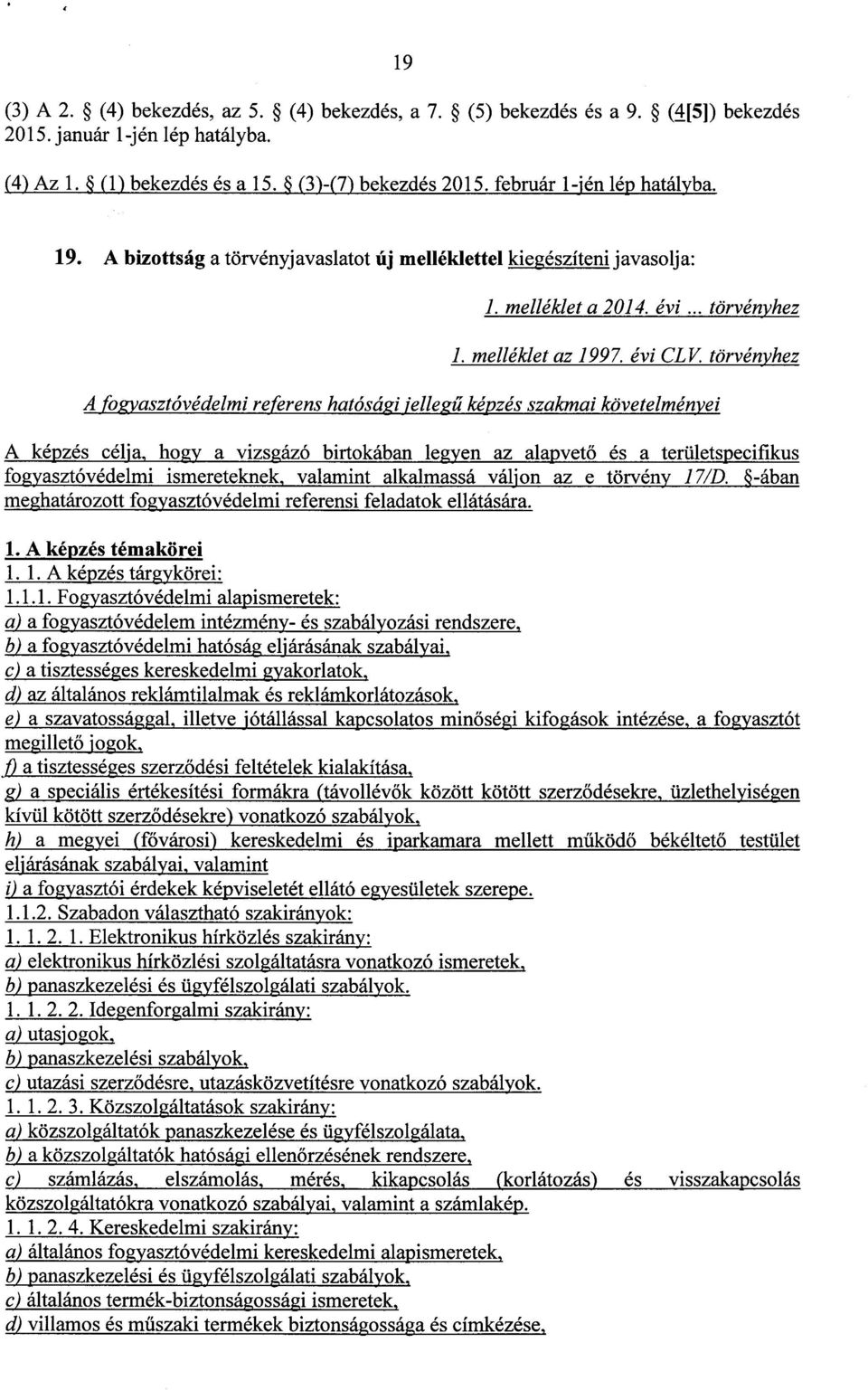 törvényhez Afogyasztóvédelmi referens hatósági jelleg ű képzés szakmai követelménye i A képzés célja, hogy a vizsgázó birtokában legyen az alapvet ő és a területspecifiku s fogyasztóvédelmi