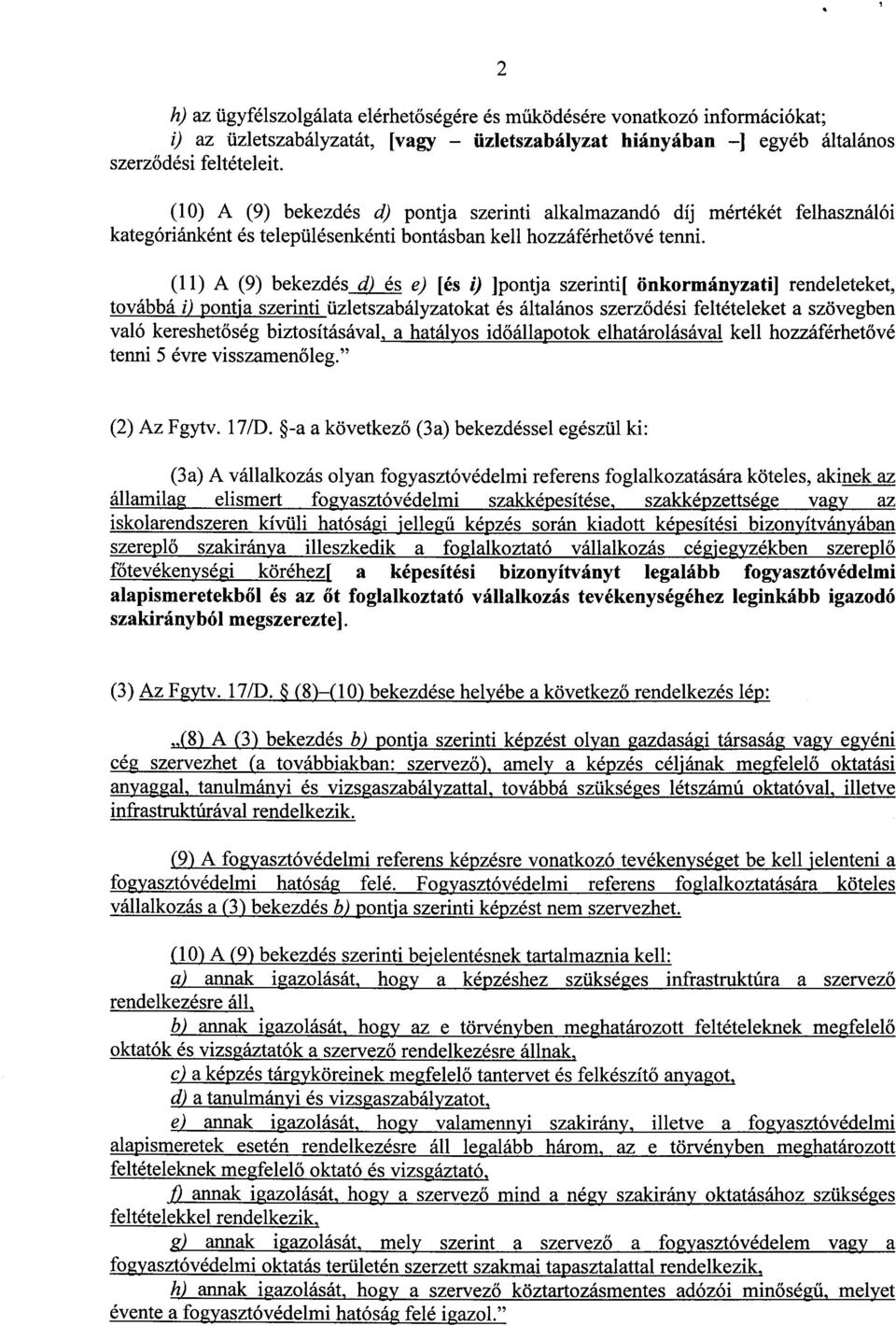 (11) A (9) bekezdés d)és e) [és i) ]pontja szerinti[ önkormányzati] rendeleteket, továbbá i) pontja szerintiüzletszabályzatokat és általános szerződési feltételeket a szövegben való kereshetőség