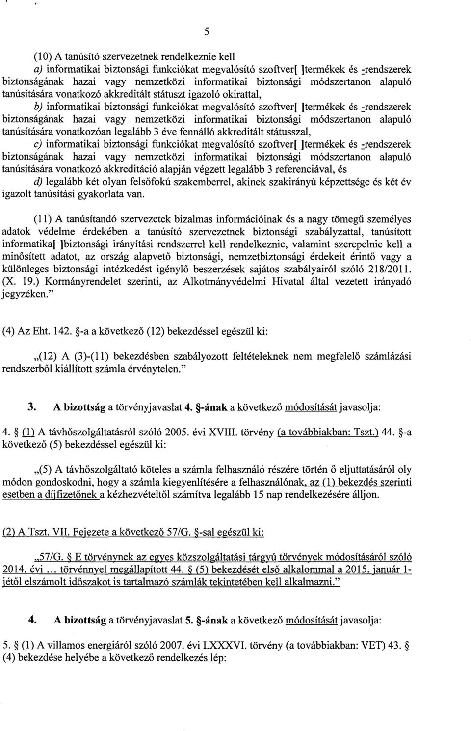 nemzetközi informatikai biztonsági módszertanon alapul ó tanúsítására vonatkozóan legalább 3 éve fennálló akkreditált státusszal, c) informatikai biztonsági funkciókat megvalósító szoftver[ ]termékek