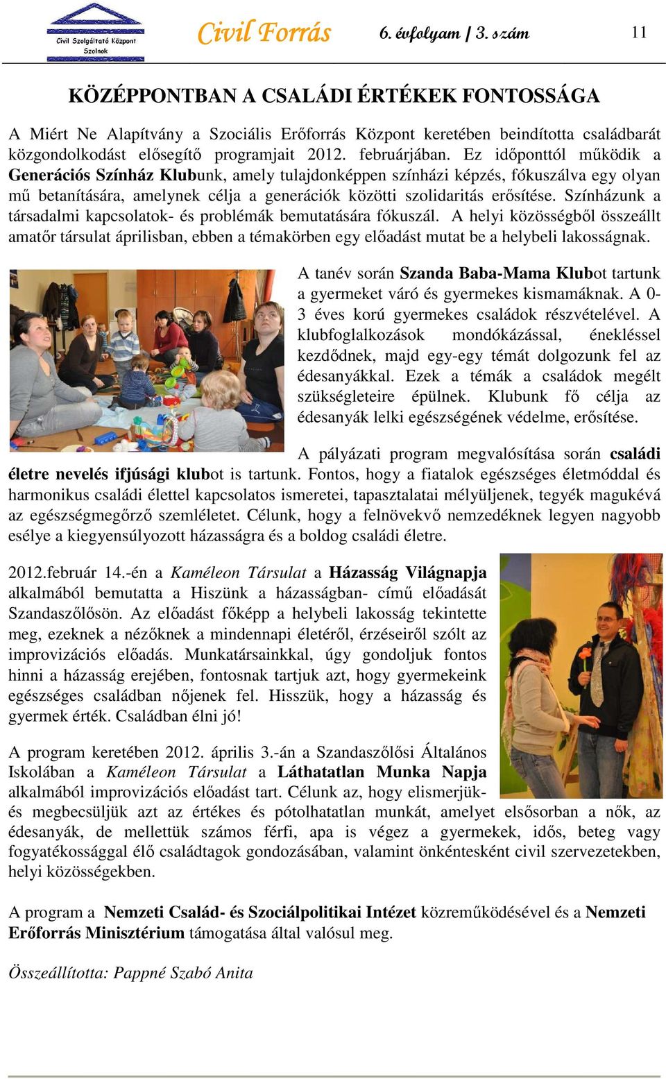 Ez idıponttól mőködik a Generációs Színház Klubunk, amely tulajdonképpen színházi képzés, fókuszálva egy olyan mő betanítására, amelynek célja a generációk közötti szolidaritás erısítése.