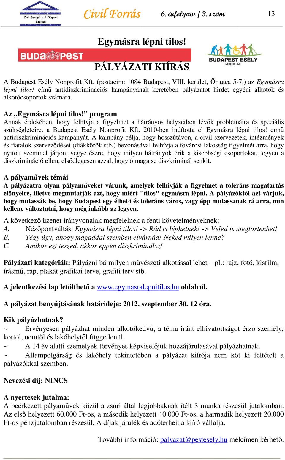 program Annak érdekében, hogy felhívja a figyelmet a hátrányos helyzetben lévık problémáira és speciális szükségleteire, a Budapest Esély Nonprofit Kft. 2010-ben indította el Egymásra lépni tilos!