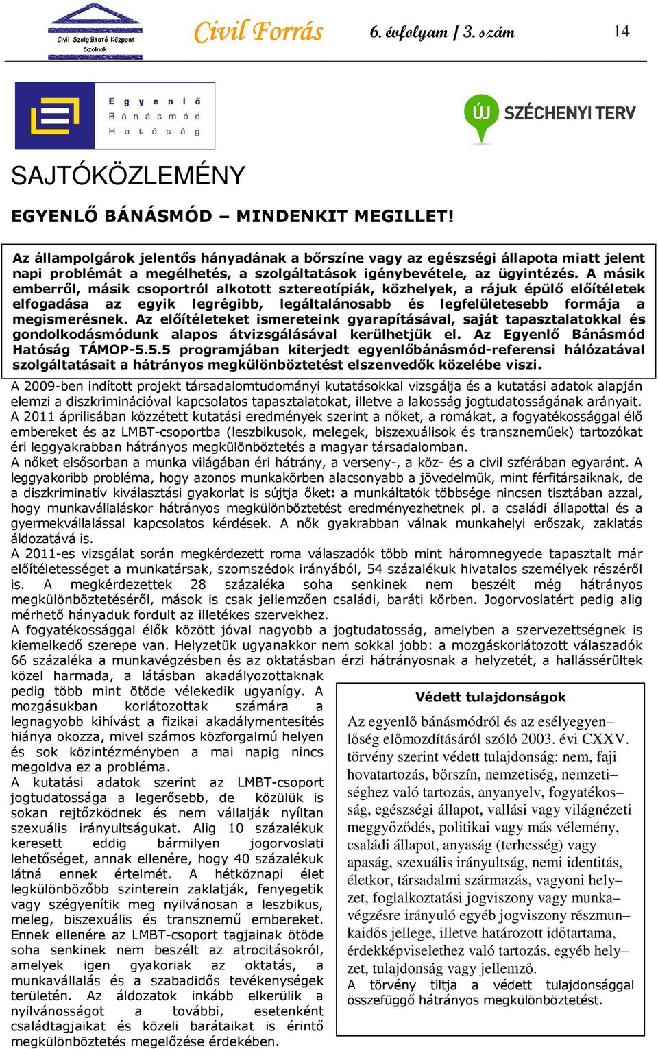 A másik emberrıl, másik csoportról alkotott sztereotípiák, közhelyek, a rájuk épülı elıítéletek elfogadása az egyik legrégibb, legáltalánosabb és legfelületesebb formája a megismerésnek.