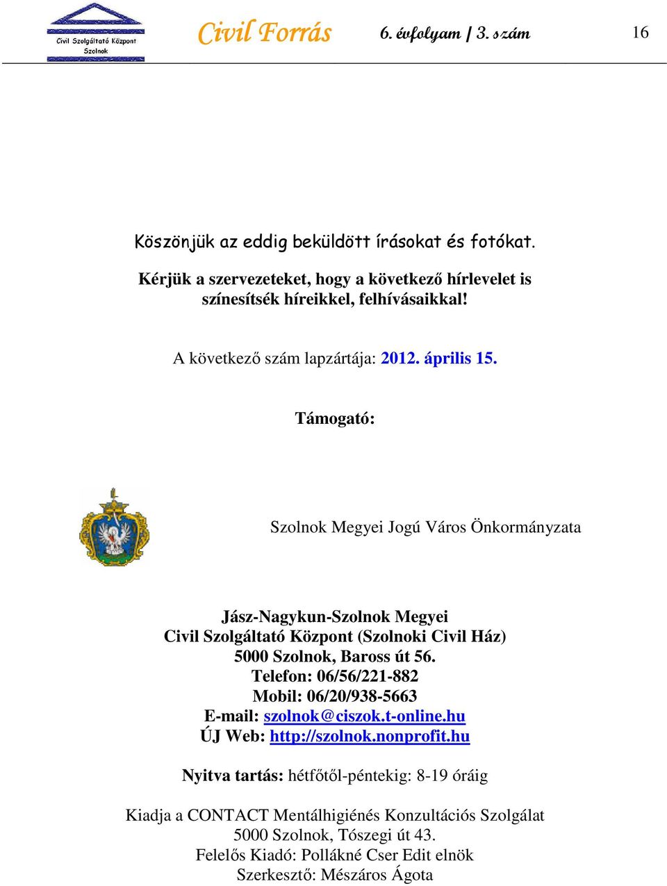 Támogató: Szolnok Megyei Jogú Város Önkormányzata Jász-Nagykun-Szolnok Megyei Civil Szolgáltató Központ (Szolnoki Civil Ház) 5000 Szolnok, Baross út 56.