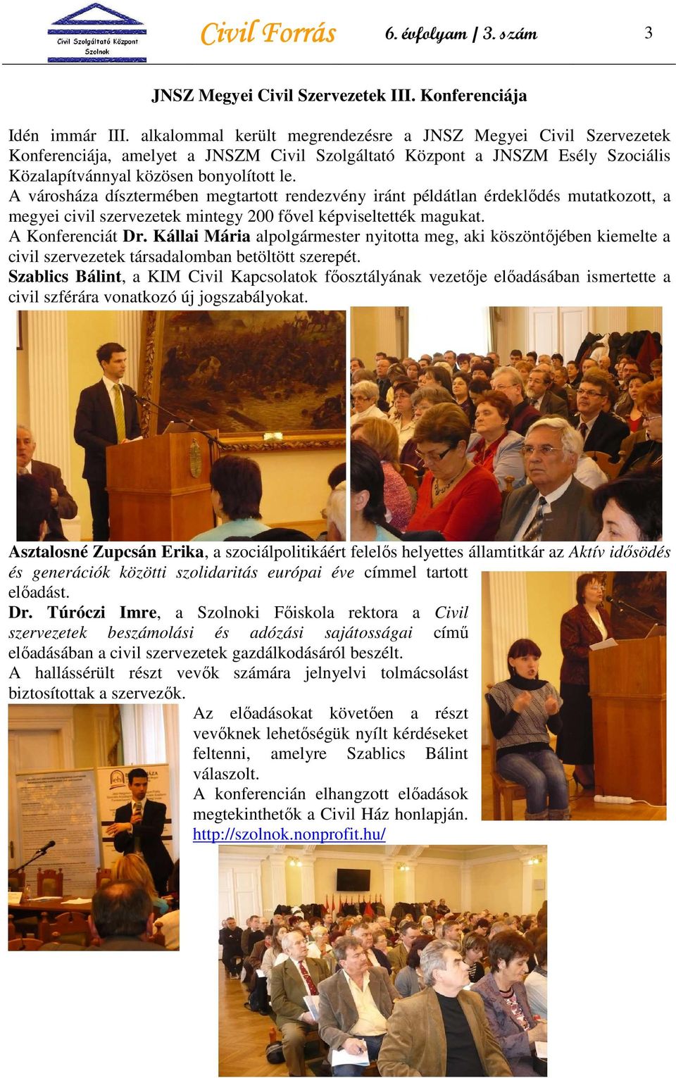 A városháza dísztermében megtartott rendezvény iránt példátlan érdeklıdés mutatkozott, a megyei civil szervezetek mintegy 200 fıvel képviseltették magukat. A Konferenciát Dr.