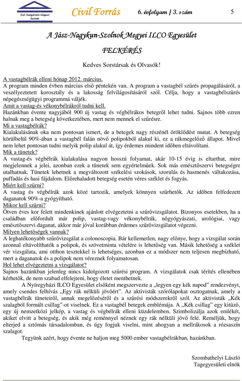 Célja, hogy a vastagbélszőrés népegészségügyi programmá váljék. Amit a vastag-és vékonybélrákról tudni kell. Hazánkban évente nagyjából 900 új vastag és végbélrákos betegrıl lehet tudni.