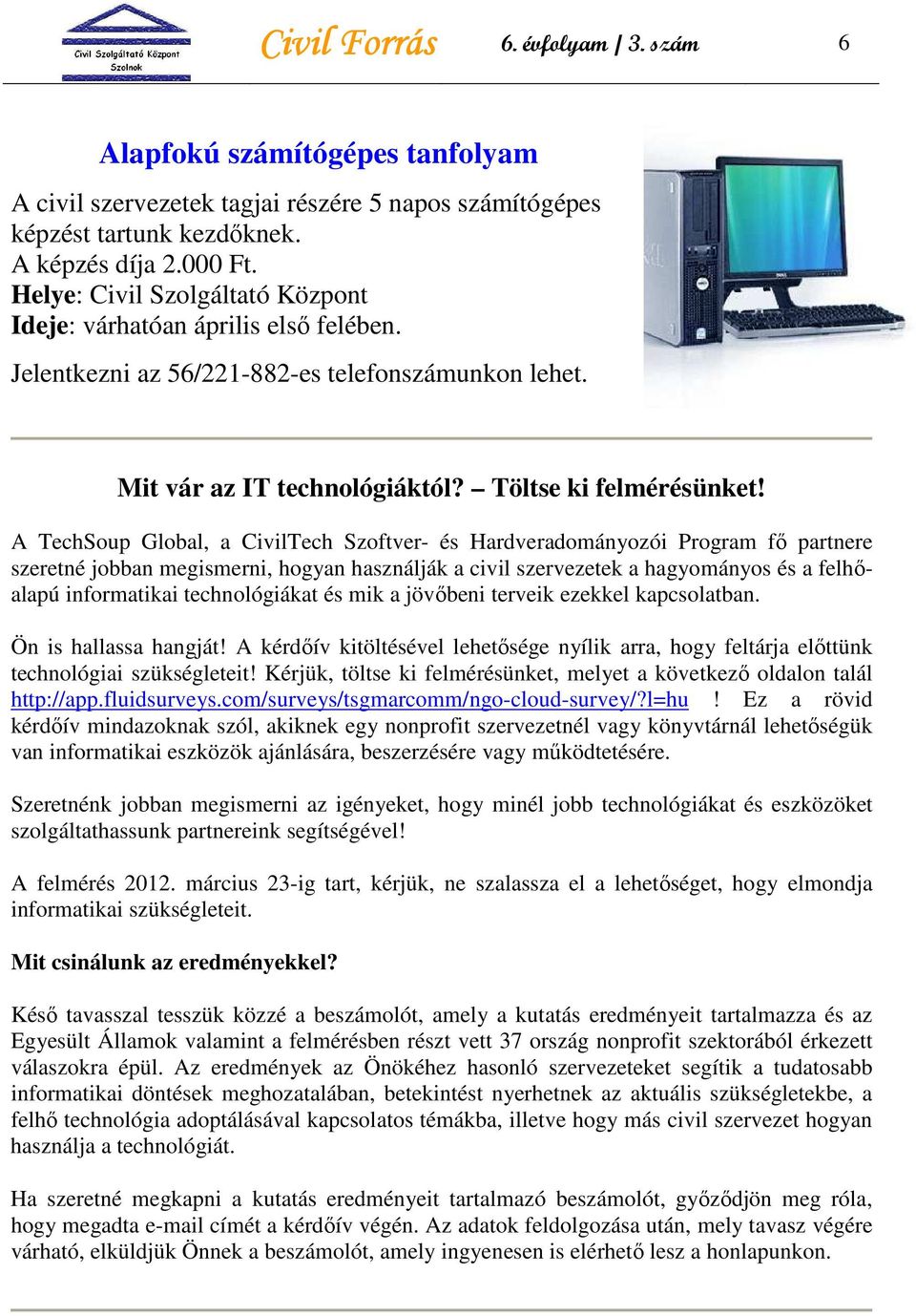 A TechSoup Global, a CivilTech Szoftver- és Hardveradományozói Program fı partnere szeretné jobban megismerni, hogyan használják a civil szervezetek a hagyományos és a felhıalapú informatikai