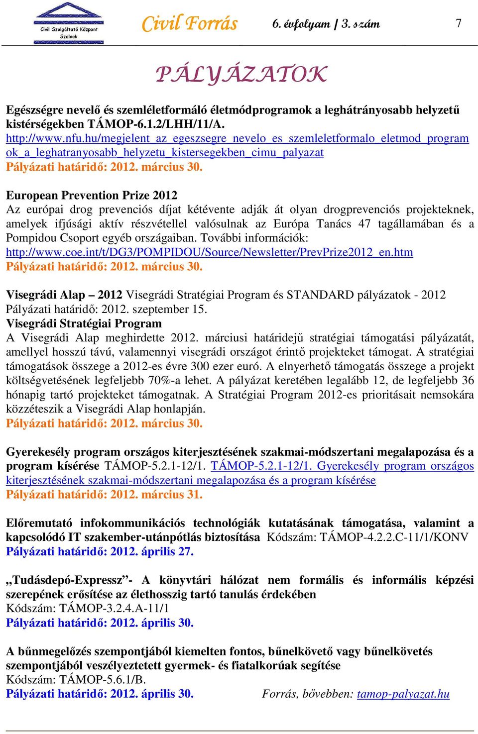 European Prevention Prize 2012 Az európai drog prevenciós díjat kétévente adják át olyan drogprevenciós projekteknek, amelyek ifjúsági aktív részvétellel valósulnak az Európa Tanács 47 tagállamában