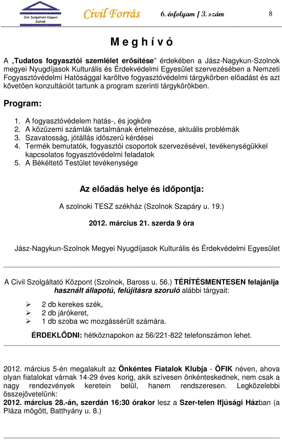 Hatósággal karöltve fogyasztóvédelmi tárgykörben elıadást és azt követıen konzultációt tartunk a program szerinti tárgykörökben. Program: 1. A fogyasztóvédelem hatás-, és jogköre 2.